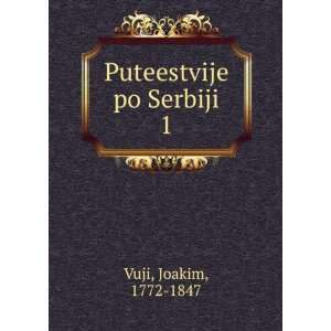  Puteestvije po Serbiji. 1 Joakim, 1772 1847 Vuji Books