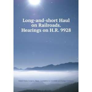 Long and short Haul on Railroads. Hearings on H.R. 9928 United States 
