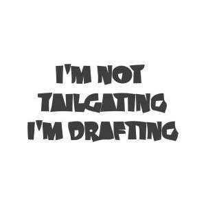  Im not tailgating Im drafting