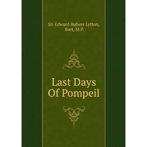  Last Days Of Pompeil Bart, M.P. Sir Edward Bulwer Lytton Books