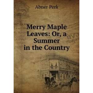    Merry Maple Leaves Or, a Summer in the Country Abner Perk Books