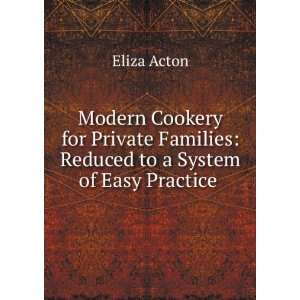   Families Reduced to a System of Easy Practice . Eliza Acton Books