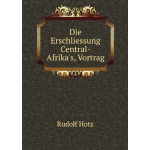    Die Erschliessung Central Afrikas, Vortrag Rudolf Hotz Books