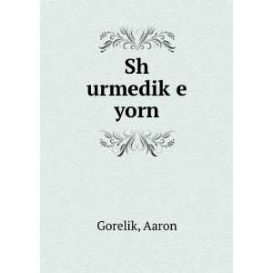  Sh urmedikÌ£e yorn Aaron Gorelik Books