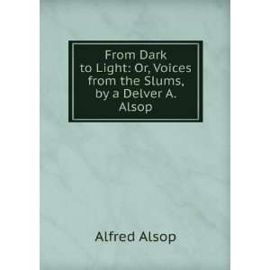   Or, Voices from the Slums, by a Delver A. Alsop. Alfred Alsop Books