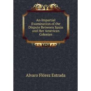   Spain and Her American Colonies Alvaro FlÃ³rez Estrada Books