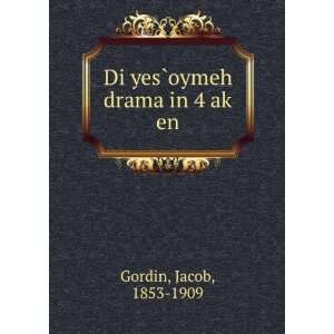  Di yesÌ?oymeh drama in 4 akÌ£ en Jacob, 1853 1909 