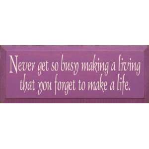  Never Get So Busy Making A Living That You Forget To Make 