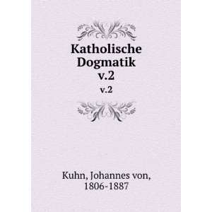    Katholische Dogmatik. v.2 Johannes von, 1806 1887 Kuhn Books