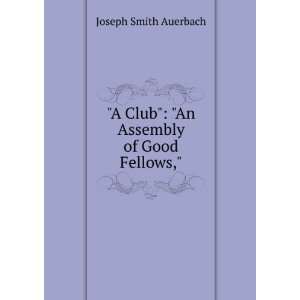   Club An Assembly of Good Fellows, Joseph Smith Auerbach Books