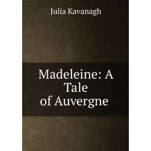  Madeleine A Tale of Auvergne . Julia Kavanagh Books