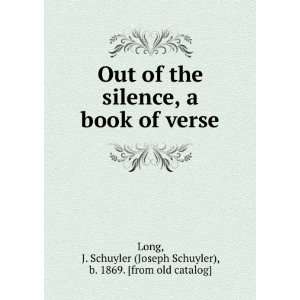 Out of the silence, a book of verse J. Schuyler (Joseph Schuyler), b 