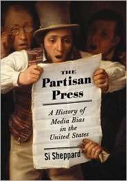 The Partisan Press A History of Media Bias in the United States 