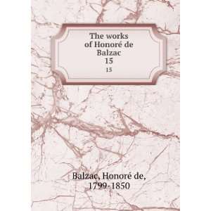   works of HonoreÌ de Balzac. 15 HonoreÌ de, 1799 1850 Balzac Books