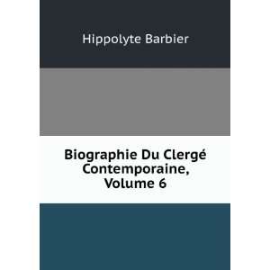   Du ClergÃ© Contemporaine, Volume 6 Hippolyte Barbier Books