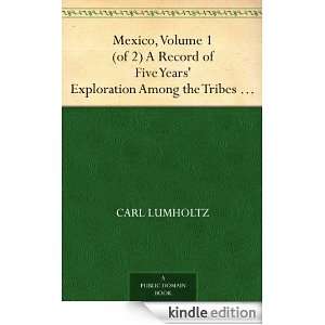 Mexico, Volume 1 (of 2) A Record of Five Years Exploration Among the 