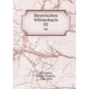   WÃ¶rterbuch. 02 Johann Andreas, 1785 1852 Schmeller Books