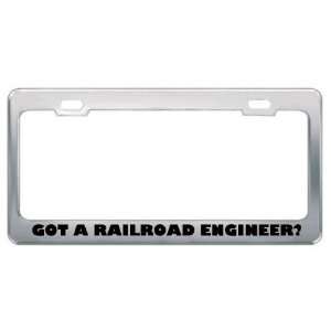 Got A Railroad Engineer? Career Profession Metal License Plate Frame 