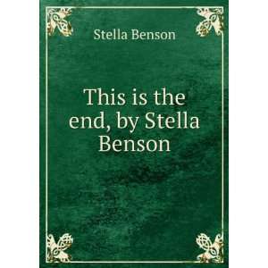  This is the end, by Stella Benson Stella Benson Books