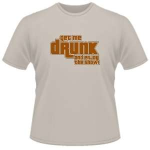  FUNNY T SHIRT  Get Me Drunk And Enjoy The Show Funny 