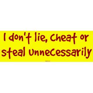  I dont lie, cheat or steal unnecessarily Bumper Sticker 