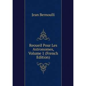   Pour Les Astronomes, Volume 1 (French Edition) Jean Bernoulli Books