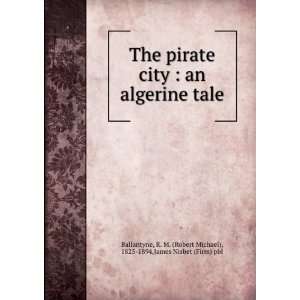  The pirate city  an algerine tale R. M. (Robert Michael 