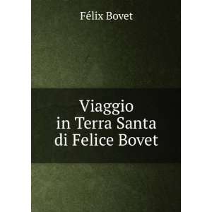    Viaggio in Terra Santa di Felice Bovet FÃ©lix Bovet Books