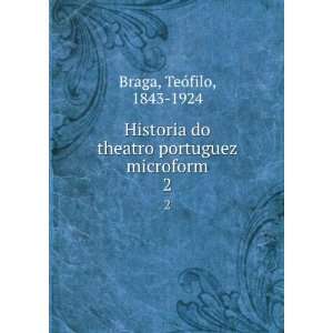   do theatro portuguez microform. 2 TeÃ³filo, 1843 1924 Braga Books