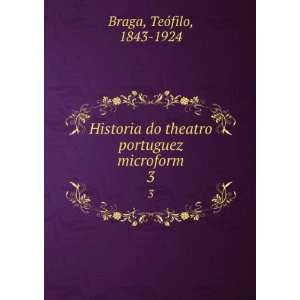   do theatro portuguez microform. 3 TeÃ³filo, 1843 1924 Braga Books