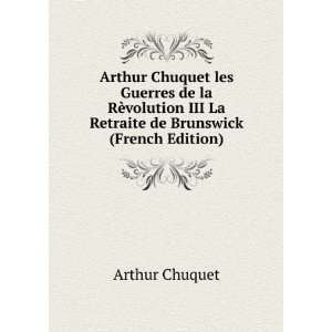   III La Retraite de Brunswick (French Edition) Arthur Chuquet Books