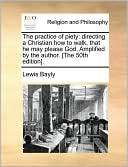 The practice of piety directing a Christian how to walk, that he may 