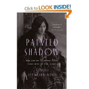 Painted Shadow The Life of Vivienne Eliot, First Wife of T. S. Eliot 