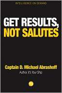 Get Results, Not Salutes D. Michael Abrashoff