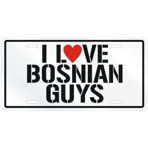  NEW  I LOVE BOSNIAN GUYS  BOSNIA AND HERZEGOVINA LICENSE 