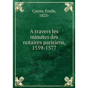   travers les minutes de notaires parisiens 1559 1577 E. Caron Books