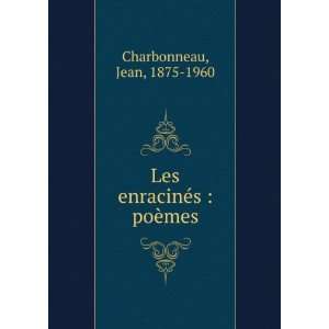  Les enracinÃ©s  poÃ¨mes Jean, 1875 1960 Charbonneau Books