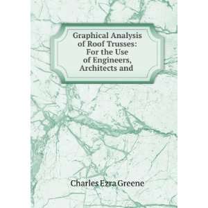   For the Use of Engineers, Architects and . Charles Ezra Greene Books