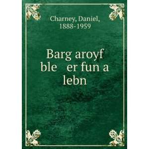   Barg aroyf ble er fun a lebn Daniel, 1888 1959 Charney Books