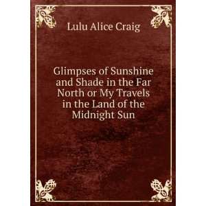   or My Travels in the Land of the Midnight Sun Lulu Alice Craig Books