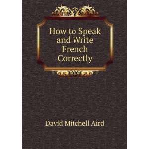    How to Speak and Write French Correctly David Mitchell Aird Books