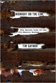 Midnight on the Line The Secret Life of the U.S. Mexico Border 