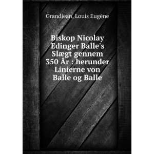   herunder Linierne von Balle og Balle Louis EugÃ¨ne Grandjean Books