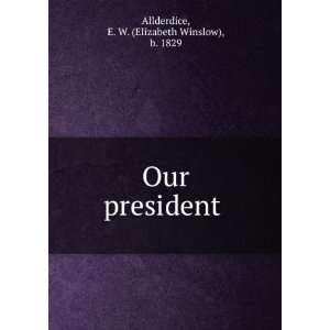    Our president E. W. (Elizabeth Winslow), b. 1829 Allderdice Books