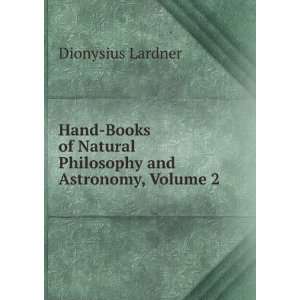   Books of Natural Philosophy and Astronomy, Volume 2 Dionysius Lardner