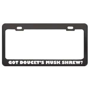 Got DoucetS Musk Shrew? Animals Pets Black Metal License Plate Frame 