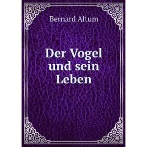  Der Vogel und sein Leben Bernard Altum Books