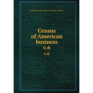   Census of American business. v.6 United States. Bureau of the Census