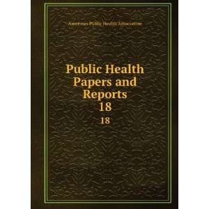  Public Health Papers and Reports. 18 American Public 