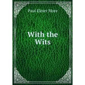    With the Wits Shelburne Essay Tenth Series Paul Elmer More Books